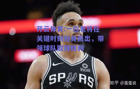一位老将在关键时刻挺身而出，带领球队取得胜利