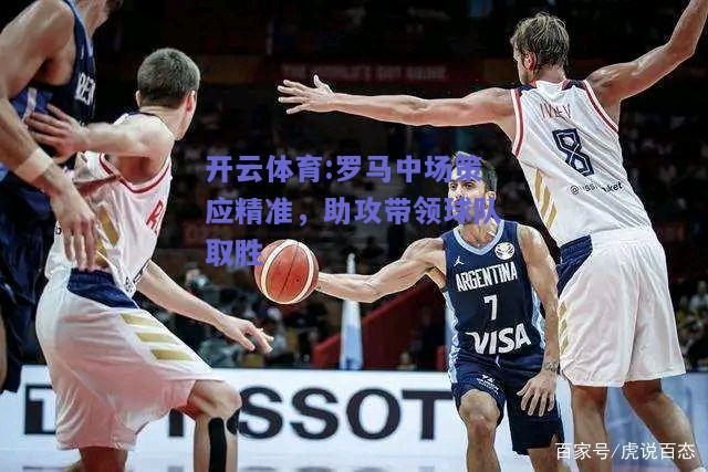 罗马中场策应精准，助攻带领球队取胜