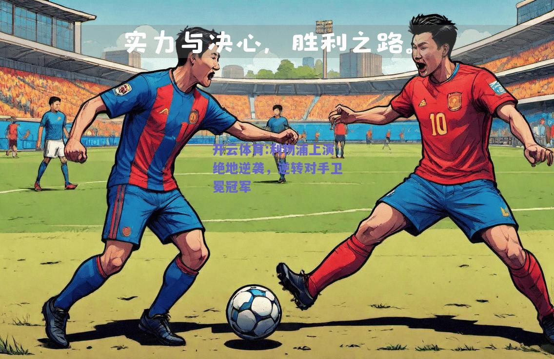 开云体育:利物浦上演绝地逆袭，逆转对手卫冕冠军