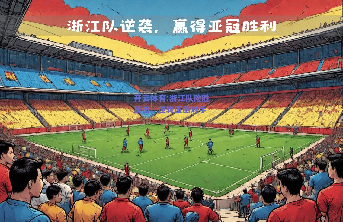 浙江队险胜反击，逆转压倒对手