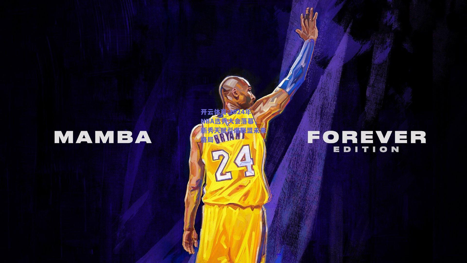 开云体育:2024年NBA选秀大会落幕，新秀天赋引爆联盟未来格局